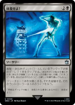 [068]【JP】【FOIL】抹殺せよ！/Exterminate!【WHO】[U][黒]